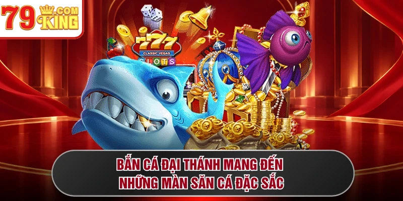 Bắn cá đại thánh mang đến những màn săn cá đặc sắc
