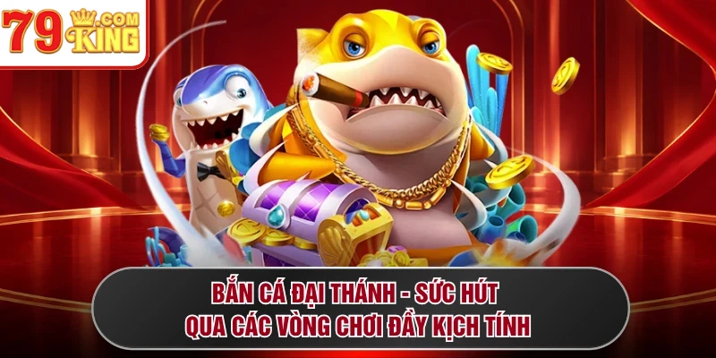 Bắn Cá Đại Thánh - Sức Hút Qua Các Vòng Chơi Đầy Kịch Tính