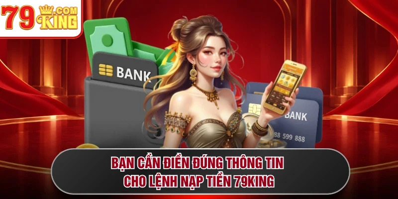 Bạn cần điền đúng thông tin cho lệnh nạp tiền 79KING