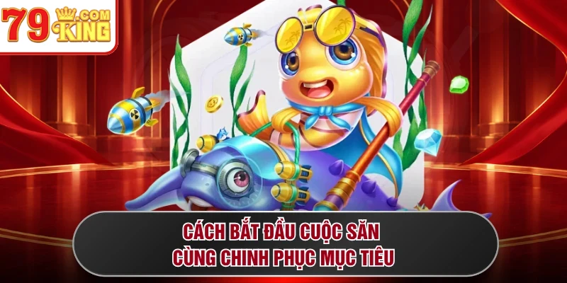 Cách bắt đầu cuộc săn cùng chinh phục mục tiêu 