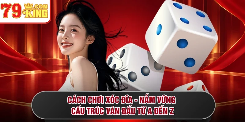 Cách Chơi Xóc Đĩa - Nắm Vững Cấu Trúc Ván Đấu Từ A Đến Z