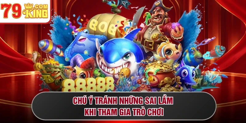 Chú ý tránh những sai lầm khi tham gia trò chơi
