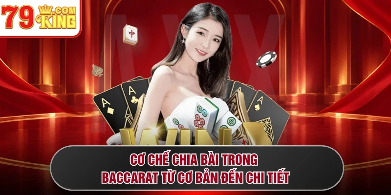 Cơ chế chia bài trong Baccarat từ cơ bản đến chi tiết 