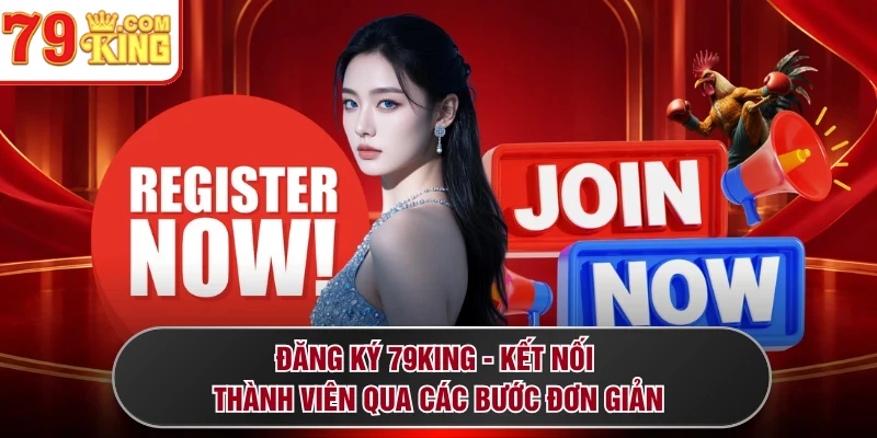 Đăng Ký 79KING - Kết Nối Thành Viên Qua Các Bước Đơn Giản