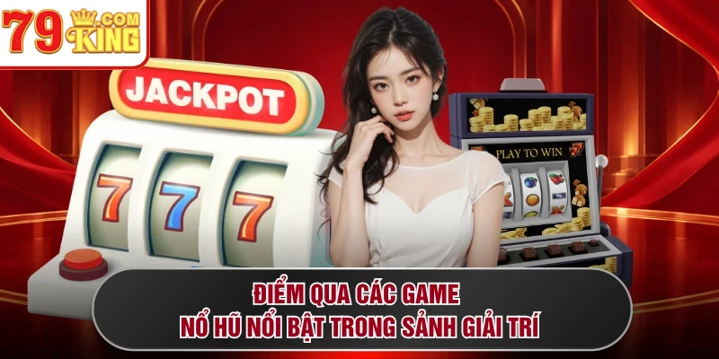 Điểm qua các game nổ hũ nổi bật trong sảnh giải trí