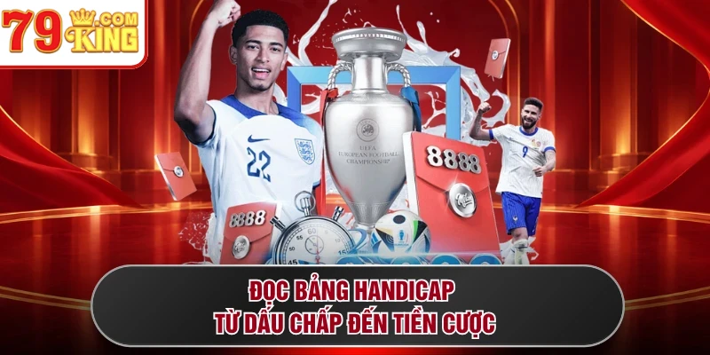 Đọc bảng Handicap từ dấu chấp đến tiền cược