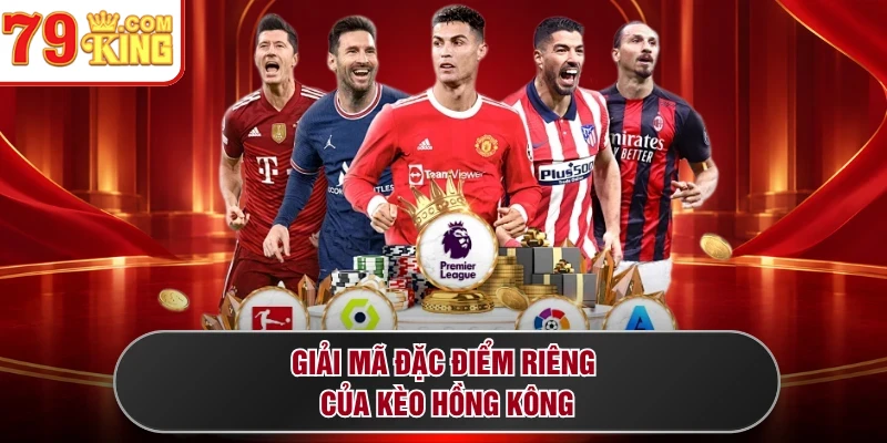Giải mã đặc điểm riêng của kèo hồng kông
