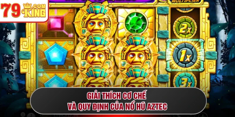 Giải thích cơ chế và quy định của nổ hũ Aztec 