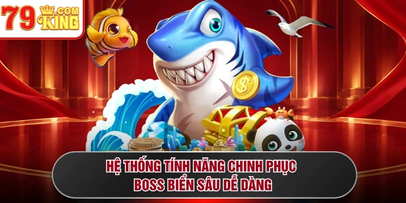 Hệ thống tính năng chinh phục boss biển sâu dễ dàng