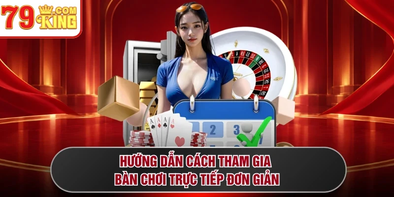 Hướng dẫn cách tham gia bàn chơi trực tiếp đơn giản