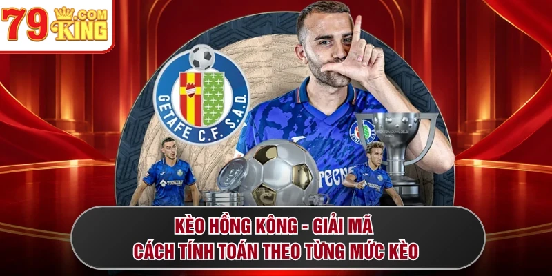 Kèo Hồng Kông - Giải Mã Cách Tính Toán Theo Từng Mức Kèo