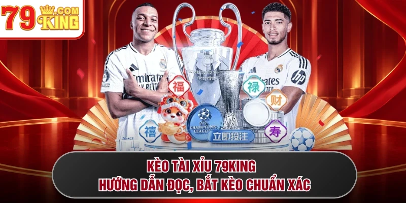 Kèo Tài Xỉu 79KING - Hướng Dẫn Đọc, Bắt Kèo Chuẩn Xác