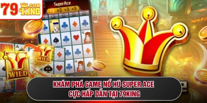 Khám phá game nổ hũ Super ACE cực hấp dẫn tại 79KING