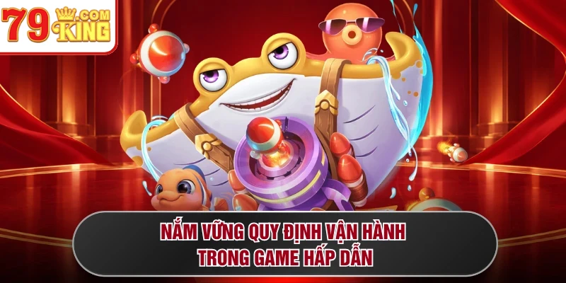 Nắm vững quy định vận hành trong game hấp dẫn