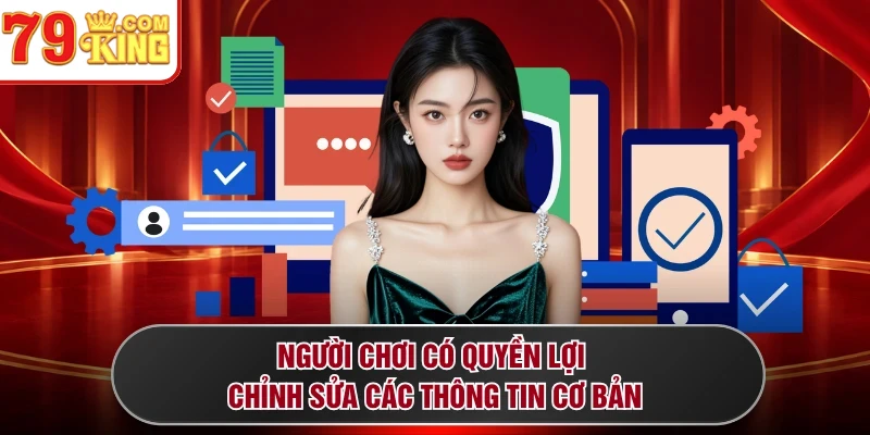 Người chơi có quyền lợi chỉnh sửa các thông tin cơ bản