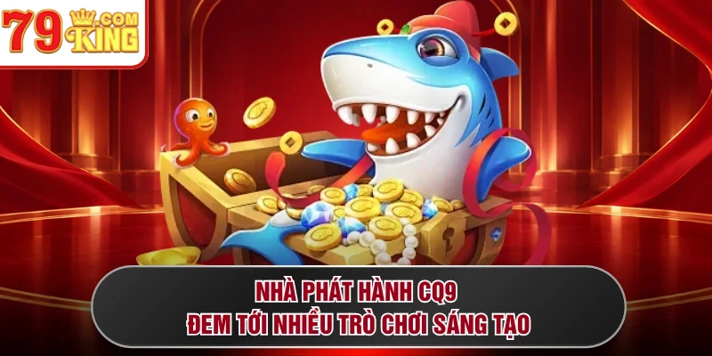 Nhà phát hành CQ9 đem tới nhiều trò chơi sáng tạo