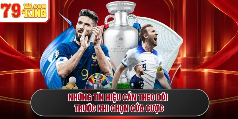 Những tín hiệu cần theo dõi trước khi chọn cửa cược