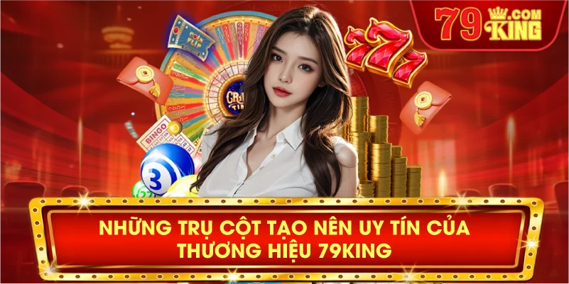 Những trụ cột tạo nên uy tín của thương hiệu 79KING