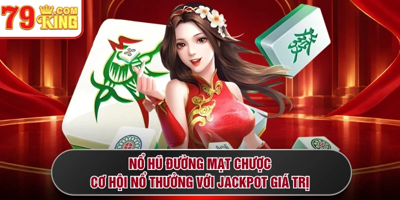Nổ Hũ Đường Mạt Chược - Cơ Hội Nổ Thưởng Với Jackpot Giá Trị
