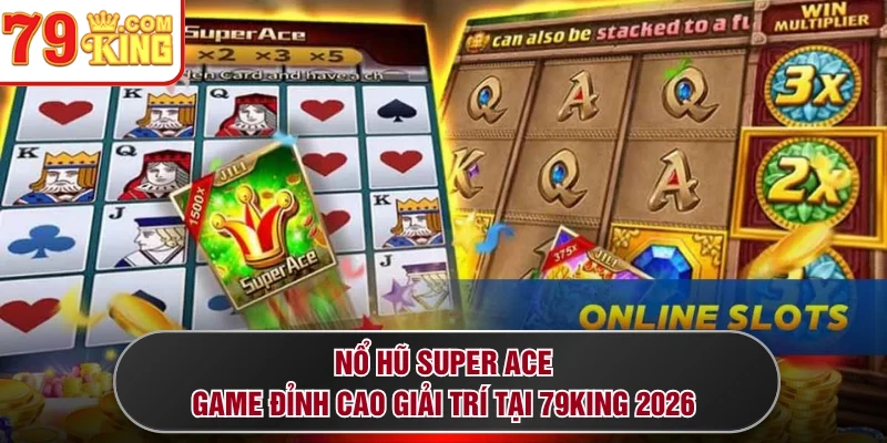 Nổ Hũ Super ACE - Game Đỉnh Cao Giải Trí Tại 79KING 2026