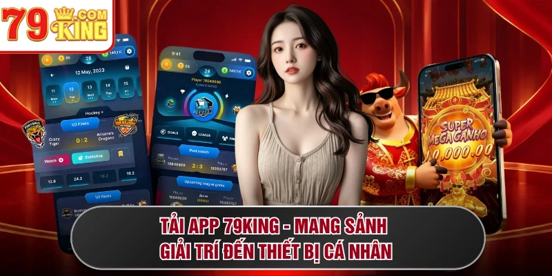 Tải App 79KING - Mang Sảnh Giải Trí Đến Thiết Bị Cá Nhân