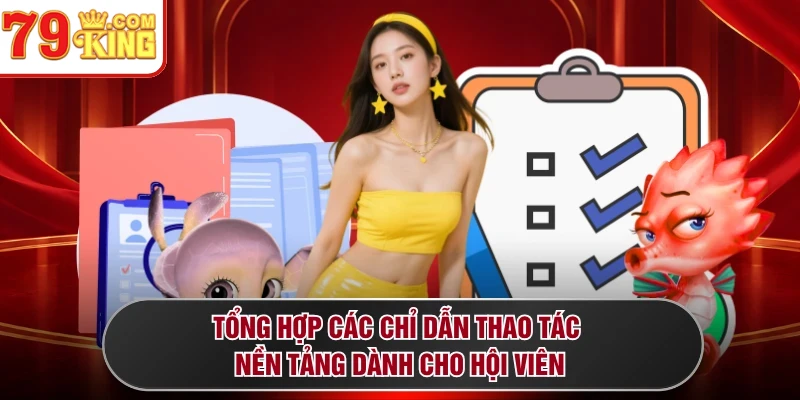 Tổng hợp các chỉ dẫn thao tác nền tảng dành cho hội viên