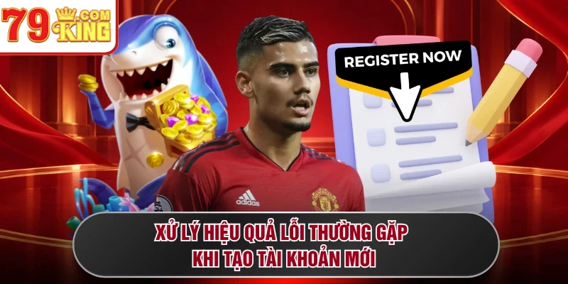 Xử lý hiệu quả lỗi thường gặp khi tạo tài khoản mới